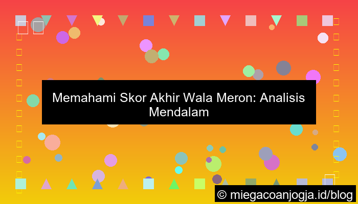 visual skor akhir wala meron